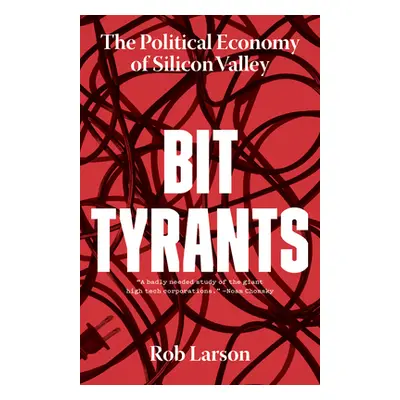 "Bit Tyrants: The Political Economy of Silicon Valley" - "" ("Larson Rob")(Pevná vazba)