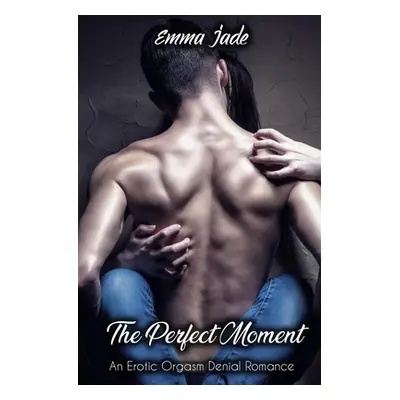 "The Perfect Moment: An Erotic Orgasm Denial Romance" - "" ("Jade Emma")(Paperback)