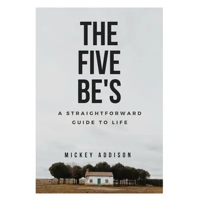 "The Five Be's" - "" ("Addison Mickey")(Pevná vazba)