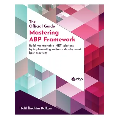 "Mastering ABP Framework: Build maintainable .NET solutions by implementing software development