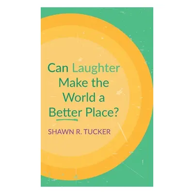 "Can Laughter Make the World a Better Place?" - "" ("Tucker Shawn R.")(Pevná vazba)