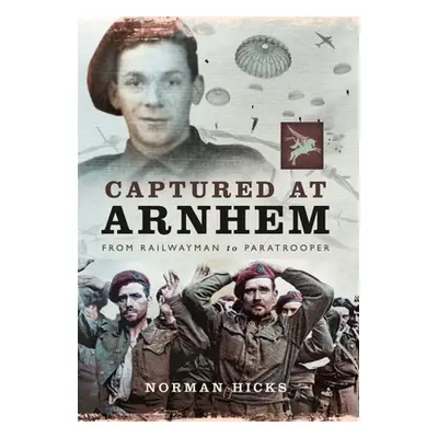 "Captured at Arnhem: From Railwayman to Paratrooper" - "" ("Hicks Norman")(Paperback)