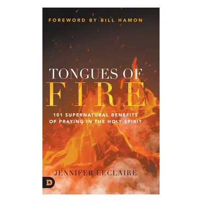 "Tongues of Fire: 101 Supernatural Benefits of Praying in the Holy Spirit" - "" ("LeClaire Jenni