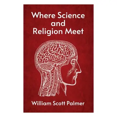 "Where Science and Religion Meet" - "" ("William Scott Palmer")(Paperback)