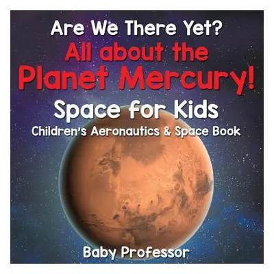 "Are We There Yet? All About the Planet Mercury! Space for Kids - Children's Aeronautics & Space