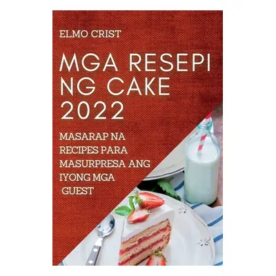 "MGA Resepi Ng Cake 2022: Masarap Na Recipes Para Masurpresa Ang Iyong MGA Guest" - "" ("Crist E