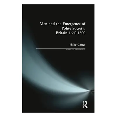 "Men and the Emergence of Polite Society, Britain 1660-1800" - "" ("Carter Philip")(Paperback)