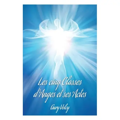 "Les cinq Classes d'Anges et ses Actes" - "" ("Volcy Gary")(Paperback)