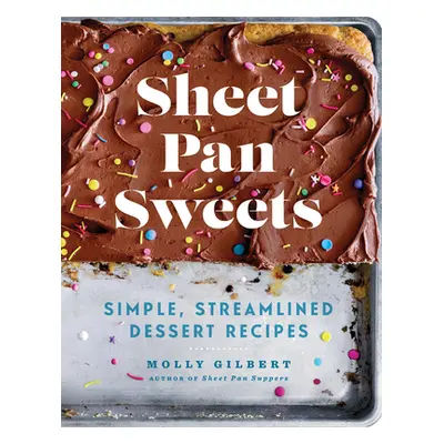 "Sheet Pan Sweets: Simple, Streamlined Dessert Recipes: A Baking Book" - "" ("Gilbert Molly")(Pa