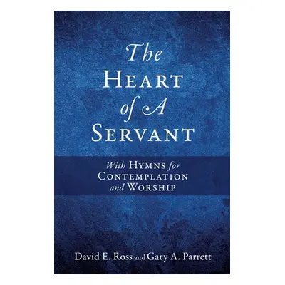 "The Heart of A Servant: With Hymns for Contemplation and Worship" - "" ("Ross David E.")(Paperb