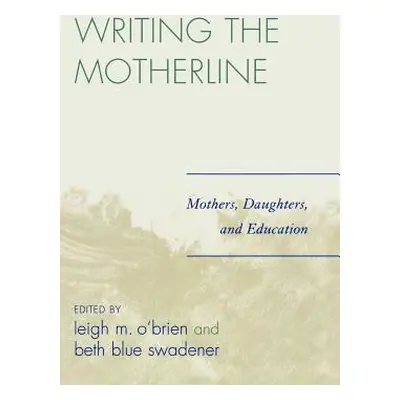 "Writing the Motherline: Mothers, Daughters, and Education" - "" ("O'Brien Leigh M.")(Paperback)