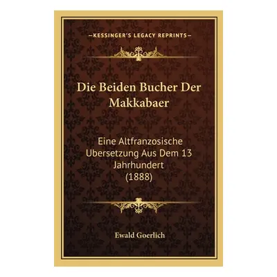 "Die Beiden Bucher Der Makkabaer: Eine Altfranzosische Ubersetzung Aus Dem 13 Jahrhundert (1888)