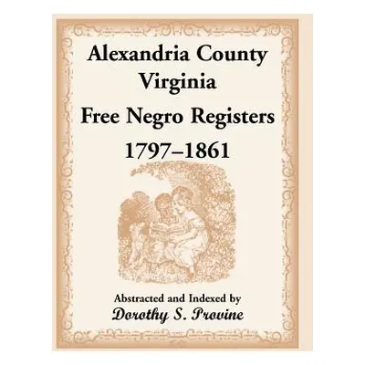 "Alexandria County, Virginia, Free Negro Register, 1797-1861" - "" ("Provine Dorothy S.")(Paperb