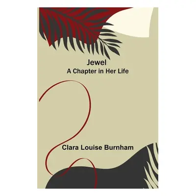 "Jewel: A Chapter in Her Life" - "" ("Louise Burnham Clara")(Paperback)