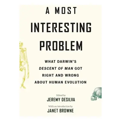 "A Most Interesting Problem: What Darwin's Descent of Man Got Right and Wrong about Human Evolut