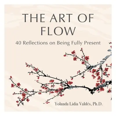 "The Art of Flow: 40 Reflections on Being Fully Present" - "" ("Valds Yolanda")(Paperback)