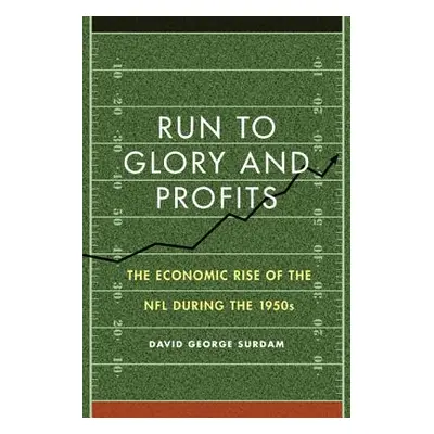 "Run to Glory and Profits: The Economic Rise of the NFL During the 1950s" - "" ("Surdam David Ge