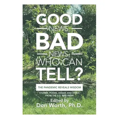 "Good News, Bad News, Who Can Tell?: The Pandemic Reveals Wisdom" - "" ("Worth Don")(Paperback)