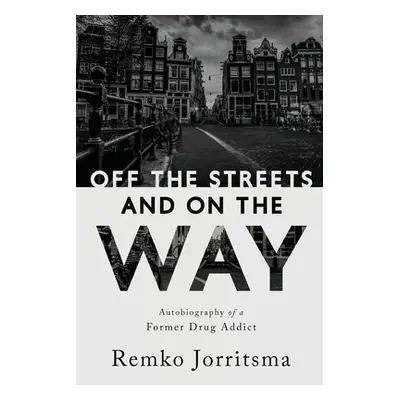 "Off the Streets and On the Way: Autobiography of a Former Drug Addict" - "" ("Jorritsma Remko")