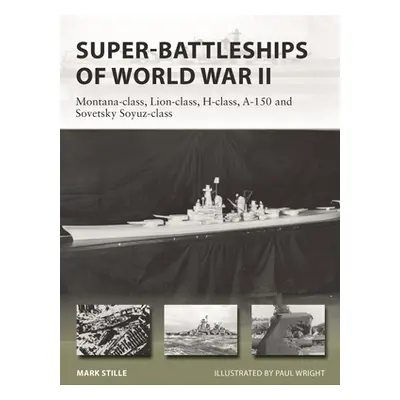 "Super-Battleships of World War II: Montana-Class, Lion-Class, H-Class, A-150 and Sovetsky Soyuz