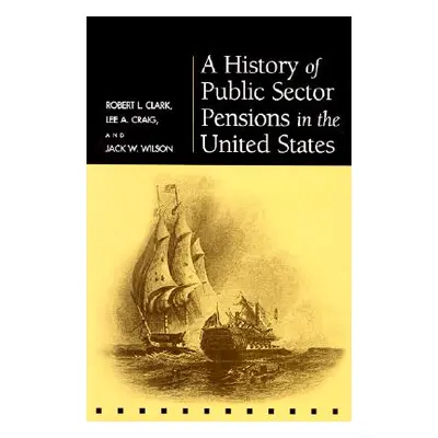 "A History of Public Sector Pensions in the United States" - "" ("Clark Robert L.")(Pevná vazba)