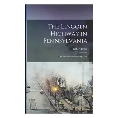 "The Lincoln Highway in Pennsylvania; old Philadelphia-Pittsburgh Pike" - "" ("Bruce Robert")(Pa