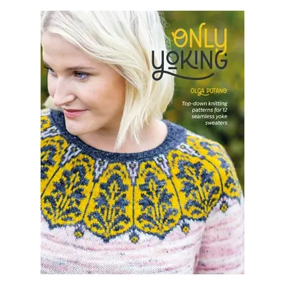 "Only Yoking: Top Down Knitting Patterns for 12 Seamless Sweaters" - "" ("Putano Olga")(Paperbac