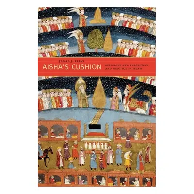 "Aisha's Cushion: Religious Art, Perception, and Practice in Islam" - "" ("Elias Jamal J.")(Pevn