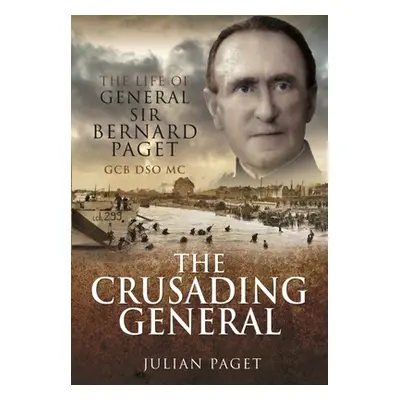 "The Crusading General: The Life of General Sir Bernard Paget Gcb Dso MC" - "" ("Paget Julian")(