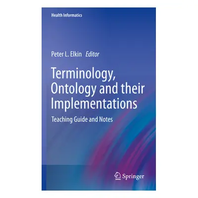 "Terminology, Ontology and Their Implementations: Teaching Guide and Notes" - "" ("Elkin Peter L