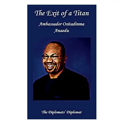 "The Exit of a Titan: Ambassador Ositadinma Anaedu: The Diplomats's Diplomat" - "" ("Anaedu Fada