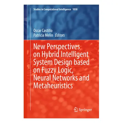 "New Perspectives on Hybrid Intelligent System Design Based on Fuzzy Logic, Neural Networks and 