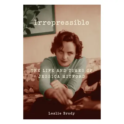 "Irrepressible" - "The Life and Times of Jessica Mitford" ("Brody Leslie")(Pevná vazba)