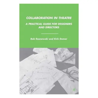 "Collaboration in Theatre: A Practical Guide for Designers and Directors" - "" ("Roznowski Rob")