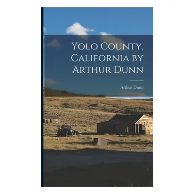 "Yolo County, California by Arthur Dunn" - "" ("Dunn Arthur")(Paperback)