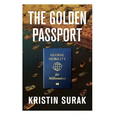 "The Golden Passport: Global Mobility for Millionaires" - "" ("Surak Kristin")(Pevná vazba)