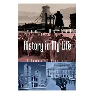 "History in My Life: A Memoir of Three Eras" - "" ("Berend Ivan T.")(Paperback)