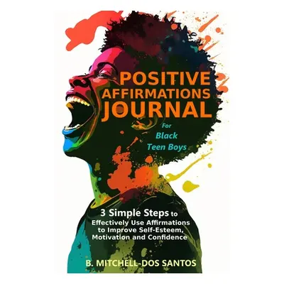 "Positive Affirmations Journal for Black Teen Boys: 3 Simple Steps to Effectively Use Affirmatio