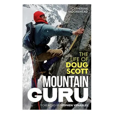 "Mountain Guru: The Life of Doug Scott" - "" ("Moorehead Catherine")(Pevná vazba)