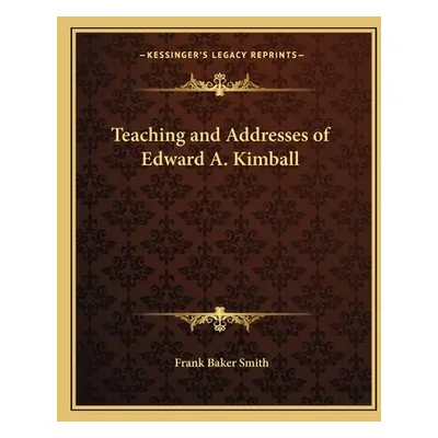 "Teaching and Addresses of Edward A. Kimball" - "" ("Smith Frank Baker")(Paperback)