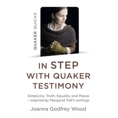 "Quaker Quicks - In Step with Quaker Testimony: Simplicity, Truth, Equality and Peace - Inspired