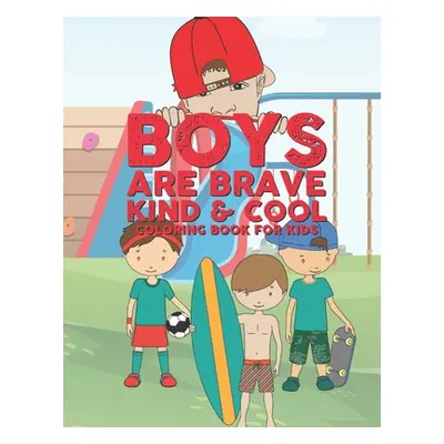 "Boys Are Brave Kind & Cool Coloring Book For Kids: 25 Fun Large Coloring Pages Showing Boys As 