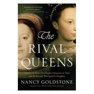 "The Rival Queens: Catherine De' Medici, Her Daughter Marguerite de Valois, and the Betrayal Tha