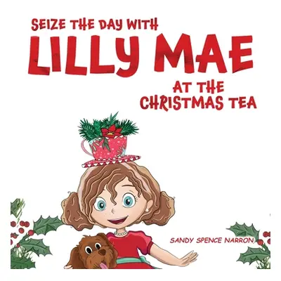 "Seize the Day with Lilly Mae at the Christmas Tea" - "" ("Spence Narron Sandy")(Pevná vazba)