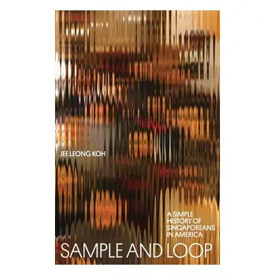 "Sample and Loop: A Simple History of Singaporeans in America" - "" ("Koh Jee Leong")(Paperback)