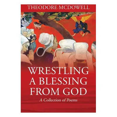 "Wrestling a Blessing from God: A Collection of Poems" - "" ("McDowell Theodore")(Paperback)