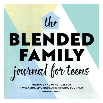 "The Blended Family Journal for Teens: Prompts and Practices for Navigating Emotions and Finding