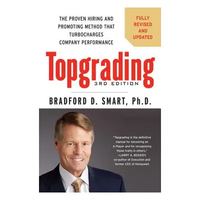 "Topgrading: The Proven Hiring and Promoting Method That Turbocharges Company Performance" - "" 