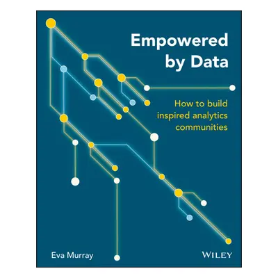 "Empowered by Data: How to Build Inspired Analytics Communities" - "" ("Murray Eva")(Paperback)