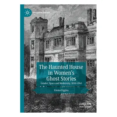 "The Haunted House in Women's Ghost Stories: Gender, Space and Modernity, 1850-1945" - "" ("Ligg